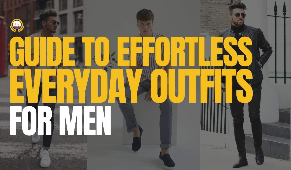 Guide to Effortless Everyday Outfits for Men